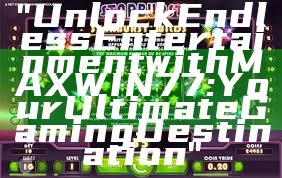 "Unlock Endless Entertainment with MAXWIN77: Your Ultimate Gaming Destination"