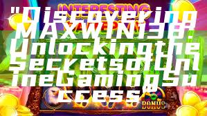 "Discovering MAXWIN138: Unlocking the Secrets of Online Gaming Success"