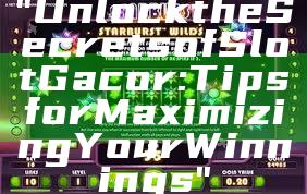 "Unlock the Secrets of Slot Gacor: Tips for Maximizing Your Winnings"