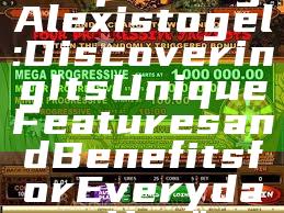 "Exploring Alexistogel: Discovering Its Unique Features and Benefits for Everyday Use"