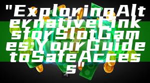 "Exploring Alternative Links for Slot Games: Your Guide to Safe Access"