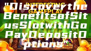 "Discover the Benefits of Situs Slot with GoPay Deposit Options"