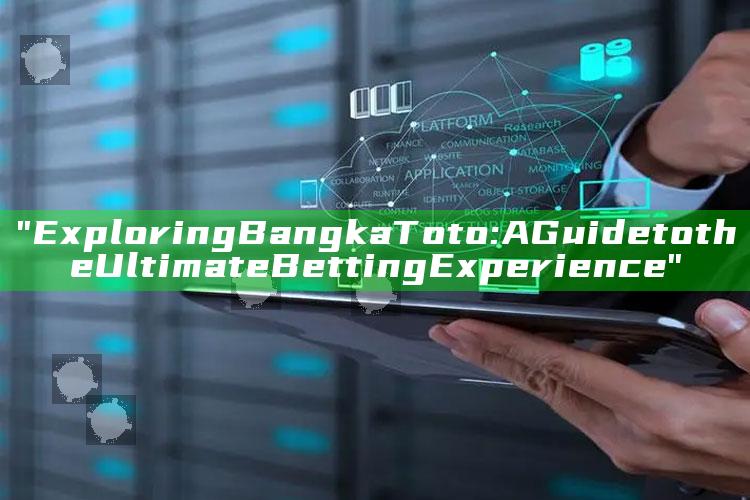 "Exploring Bangka Toto: A Guide to the Ultimate Betting Experience"