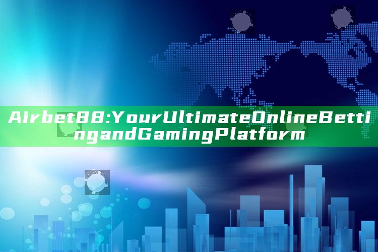 Airbet88: Your Ultimate Online Betting and Gaming Platform
