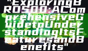 "Exploring BRO500: A Comprehensive Guide to Understanding Its Features and Benefits"