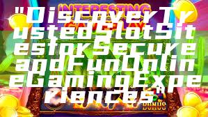 "Discover Trusted Slot Sites for Secure and Fun Online Gaming Experiences"