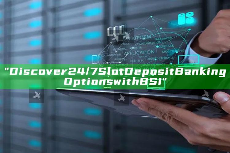 "Discover 24/7 Slot Deposit Banking Options with BSI"