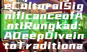 "Exploring the Cultural Significance of Anti Rungkad: A Deep Dive into Tradition and Identity"