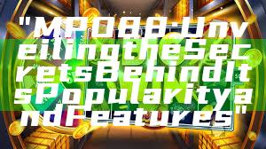 "MPO88: Unveiling the Secrets Behind Its Popularity and Features"
