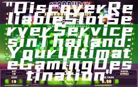 "Discover Reliable Slot Server Services in Thailand: Your Ultimate Gaming Destination"