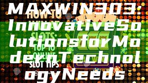 MAXWIN303: Innovative Solutions for Modern Technology Needs