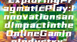 "Exploring Pragmatic Play: Innovations and Impact in the Online Gaming Industry"