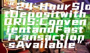 “24-Hour Slot Deposit with QRIS: Convenient and Fast Transactions Available”