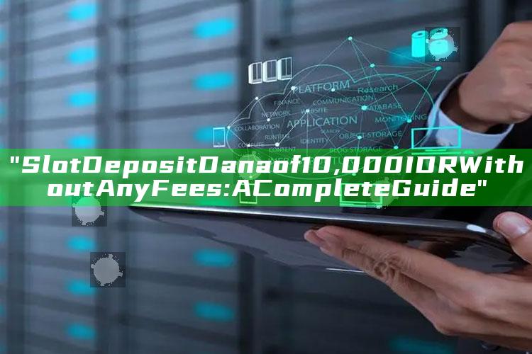 "Slot Deposit Dana of 10,000 IDR Without Any Fees: A Complete Guide"