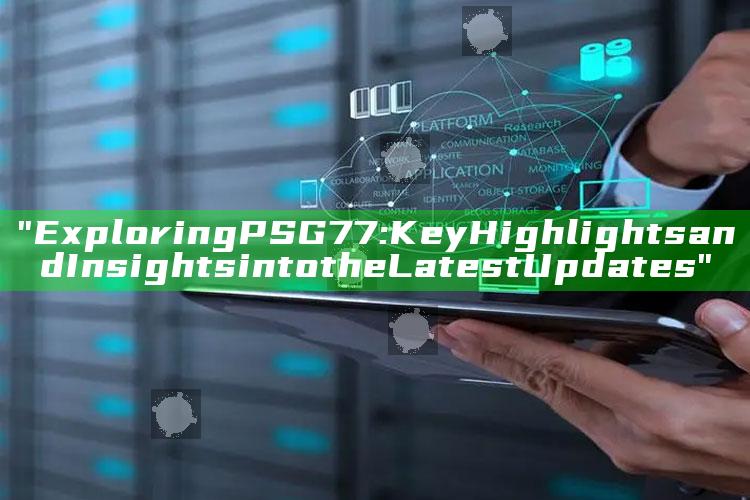 "Exploring PSG 77: Key Highlights and Insights into the Latest Updates"