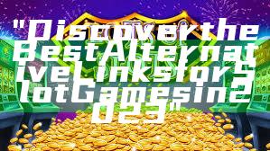 "Discover the Best Alternative Links for Slot Games in 2023"