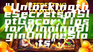 "Unlocking the Secrets of Slot Gacor: Tips for Winning Big in Online Slots"