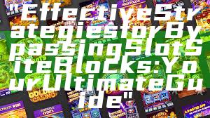 "Effective Strategies for Bypassing Slot Site Blocks: Your Ultimate Guide"