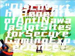 "Discover the Benefits of Anti Nawala Slot Sites for Secure Gaming Experience"