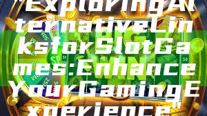 "Exploring Alternative Links for Slot Games: Enhance Your Gaming Experience"