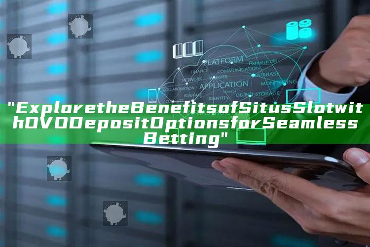 "Explore the Benefits of Situs Slot with OVO Deposit Options for Seamless Betting"