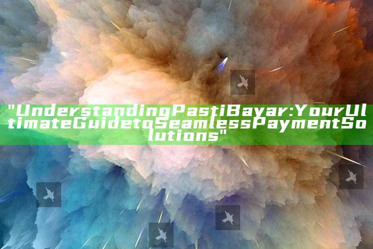 "Understanding Pasti Bayar: Your Ultimate Guide to Seamless Payment Solutions"