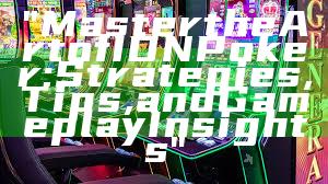 "Master the Art of IDN Poker: Strategies, Tips, and Gameplay Insights"