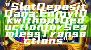 "Slot Deposit Dana: Enjoy 10k without Deduction for Seamless Transactions"