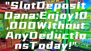 "Slot Deposit Dana: Enjoy 10,000 Without Any Deductions Today!"