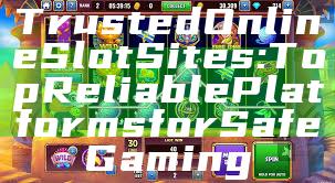 Trusted Online Slot Sites: Top Reliable Platforms for Safe Gaming