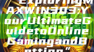 “Exploring MAXWIN303: Your Ultimate Guide to Online Gaming and Betting”