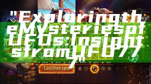 "Exploring the Mysteries of UFOs: Insights from UFO777"