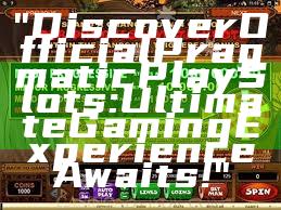 "Discover Official Pragmatic Play Slots: Ultimate Gaming Experience Awaits!"