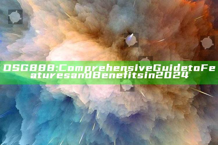 OSG888: Comprehensive Guide to Features and Benefits in 2024