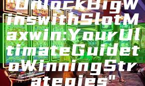 "Unlock Big Wins with Slot Maxwin: Your Ultimate Guide to Winning Strategies"