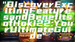 "Discover Exciting Features and Benefits of Hoki22: Your Ultimate Guide"