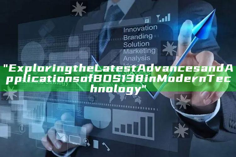 "Exploring the Latest Advances and Applications of BOS138 in Modern Technology"