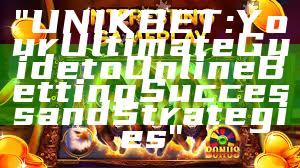 "UNIKBET: Your Ultimate Guide to Online Betting Success and Strategies"