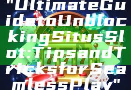 "Ultimate Guide to Unblocking Situs Slot: Tips and Tricks for Seamless Play"
