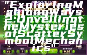 "Exploring Mahjong Ways 2: Unveiling the Mysteries of Scatter Symbol Mechanics"