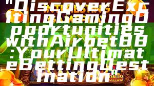 "Discover Exciting Gaming Opportunities with Airbet88: Your Ultimate Betting Destination"