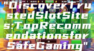 "Discover Trusted Slot Sites: Top Recommendations for Safe Gaming"