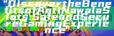 "Discover the Benefits of Anti Nawala Slots: Safe and Secure Gaming Experience"