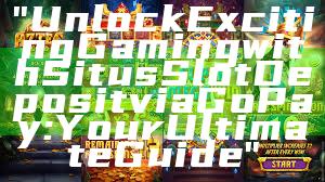 "Unlock Exciting Gaming with Situs Slot Deposit via GoPay: Your Ultimate Guide"