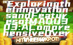 "Exploring the Innovations and Features of MADU303: A Comprehensive Overview"