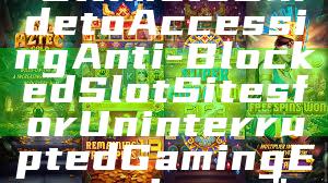 "Ultimate Guide to Accessing Anti-Blocked Slot Sites for Uninterrupted Gaming Experience"