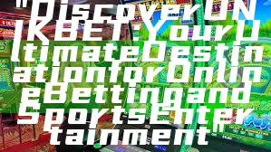 "Discover UNIKBET: Your Ultimate Destination for Online Betting and Sports Entertainment"