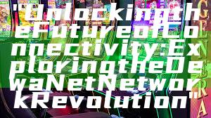 "Unlocking the Future of Connectivity: Exploring the DewaNet Network Revolution"