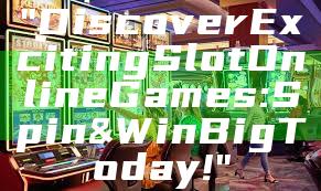 "Discover Exciting Slot Online Games: Spin & Win Big Today!"