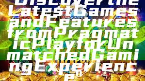 "Discover the Latest Games and Features from Pragmatic Play for Unmatched Gaming Experience"